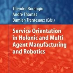 Service Orientation In Holonic And Multi-agent Manufacturing And Robotics