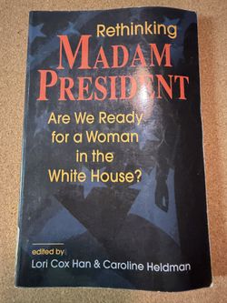 Rethinking Madame President, Are You Ready For A Woman In The White House?