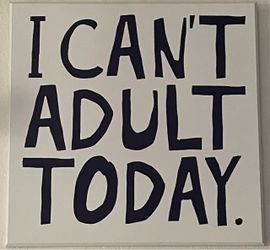 11.5”-tall by 11.5”-wide Pressed Wood “I Can’t Adult Today” Sign