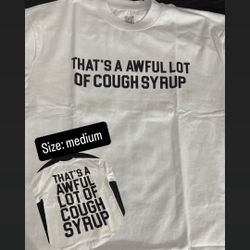 That’s A Awful Lot Of Cough Syrup White Shirt 