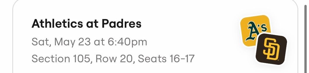 2 Athletics at Padres 2 Padres vs A’s Tickets - Sat, May 23 $159 each (section 105 row