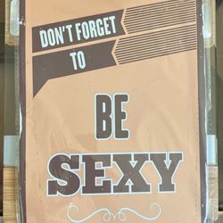 Don'T Forget To Be A Sexy Sign 