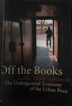 Off the Books: The Underground Economy of the Urban Poor by Sudhir Alladi Venkatesh