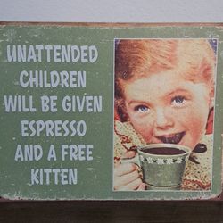 "Unattended Children Will Be Given Espresso And A Free Kitten" Sign