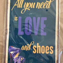 All You Need Is Love And Shoes Tin Sign 8”x12”