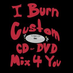 I’ll Burn A Custom Cd Or DVD For You!!