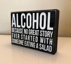 "Alcohol - Because No Great Story Ever Started With Someone Eating A Salad" Sign