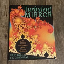 Turbulent Mirror An Illustrated Guide to Chaos Theory & the Science of Wholeness