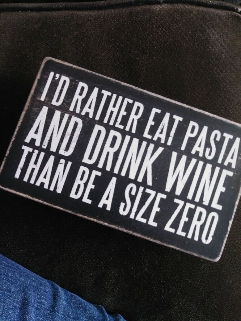 I'd rather eat pasta and drink wine than be a size 0