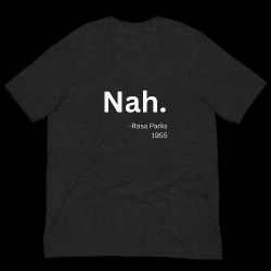 Nah. - Rosa Parks T-shirt