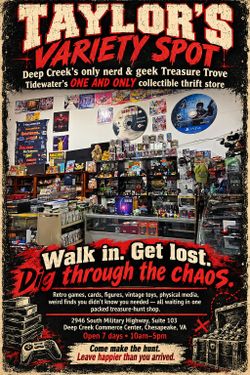 TAYLOR'S VARIETY SPOT
Deep Creek’s only nerd & geek Treasure Trove
Tidewater’s ONE AND ONLY collectible thrift store
Walk in. Get lost. Dig through th