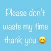 please don't waste my time