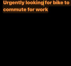 Need Bike or mode of Transportation for work commute. Urgent.