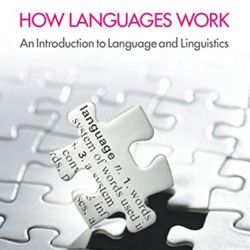 HOW LANGUAGES WORK: An Introduction To Language And Linguistics 