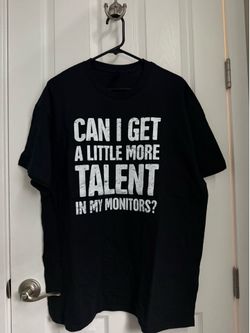 Funny band Tshirt - Can I Get a Little More Talent in My Monitors?