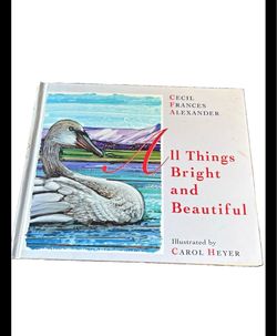 All Things Bright and Beautiful by Cecil Frances Alexander, Illustrated by Carol Heyer