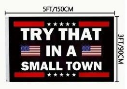 NEW: 3'x 5'  TRY THAT IN A SMALL TOWN FLAG