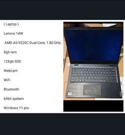 [ Pc Laptop ]

 Lenovo 14W

Amd A6 Dual-Core 1.8ghz
Series Windows 11 Pro 128gb SSD 

64bit system 

Wifi

Bluetooth 

8gb ram 

Webcam