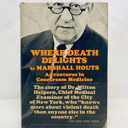 HC book Where Death Delights Adventures in Courtroom Medicine Marshall Houts 1967