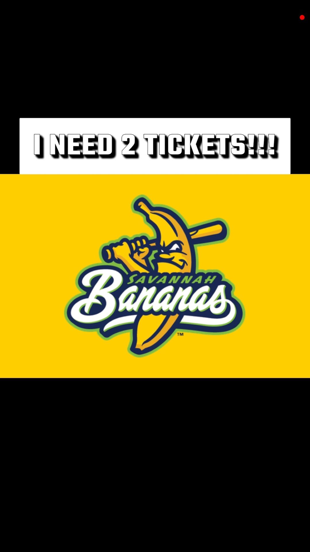 I Need 2 Savannah Bananas Tickets For Tonight!!!