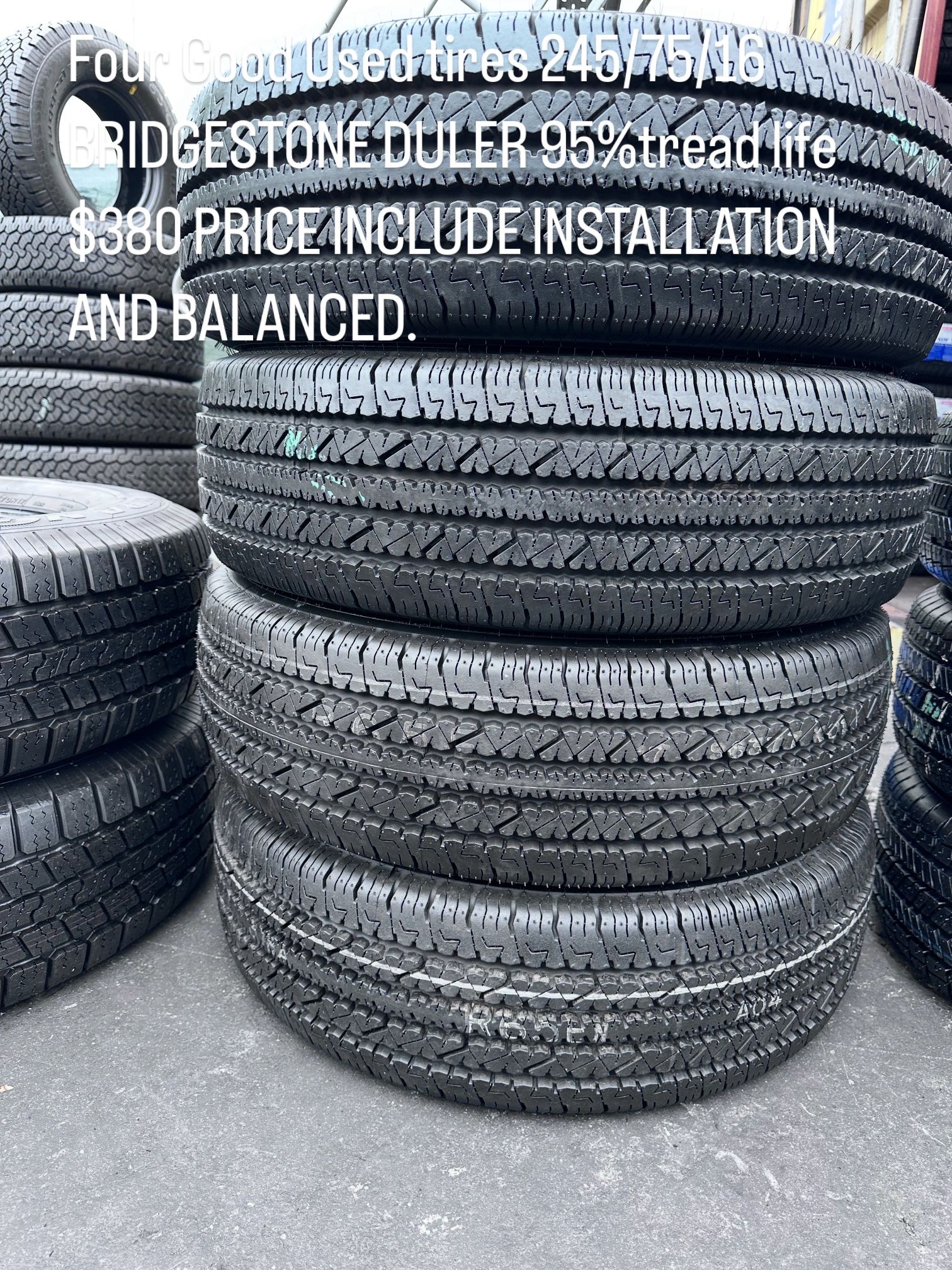 FOUR GOOD USED TIRES 95%TREAD LIFE. LT 245/75/16 BRIGESTONE DULER. BRAND NEW TIRES ANY SIZE. 265/70/17, 265/65/17, 245/70/17, 255/70/18,  235/55/18, 2