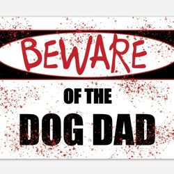BEWARE of the DOG DAD~Magnet 6" x 4"~Car, File Cabinet, or Refrigerator Magnet~Funny/Dark Humor/Gag Gift For Dog Dad