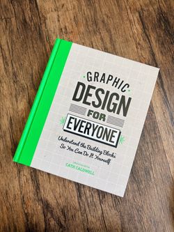 Graphic Design For Everyone: Understand the Building Blocks So You Can Do It Yourself