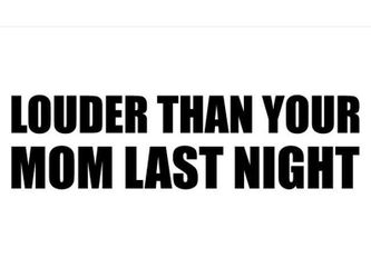 Louder than your mom decal