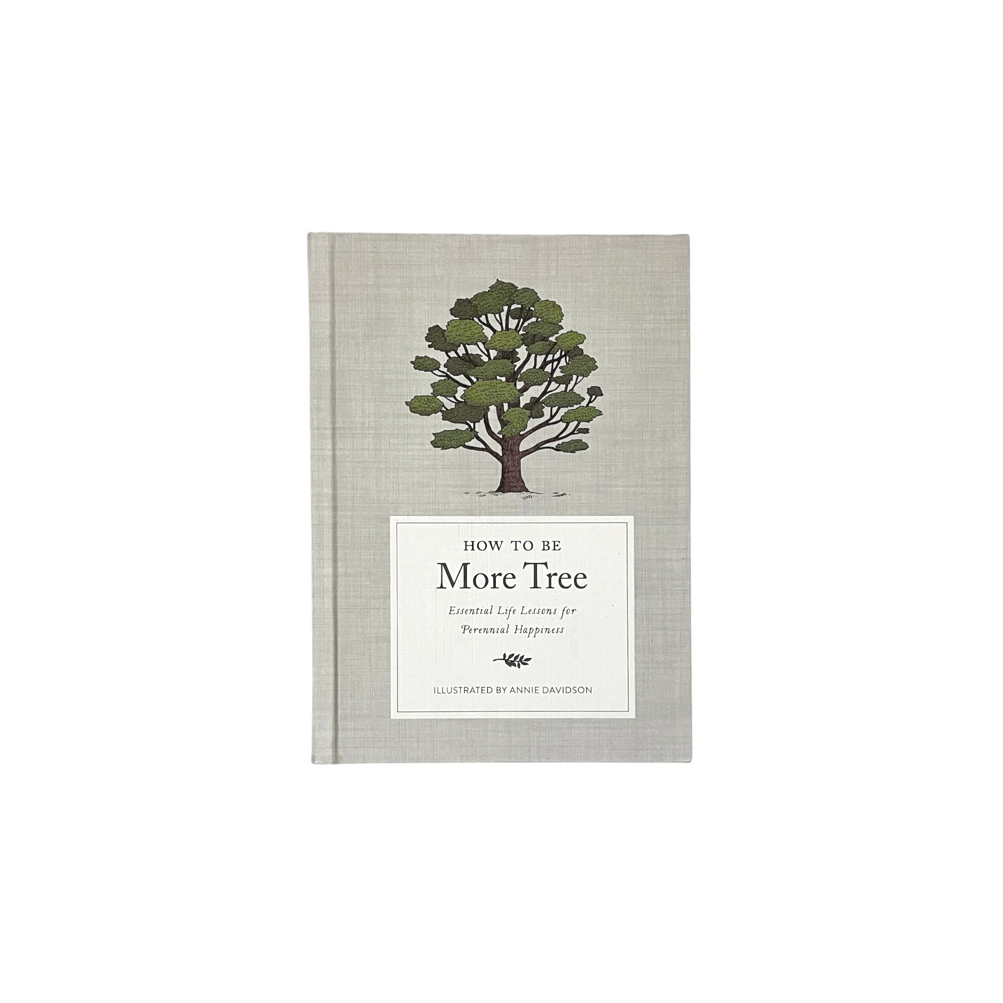 How to be More Tree: Essential Life Lessons for Perennial Happiness Book