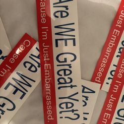 Are WE Great Yet? Cause I’m Just Embarrassed - bumper  sticker 