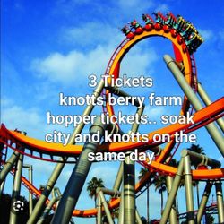 3 Knotts Berry Farm Tickets, Soak City And KNOTTS BERRY FARM same Day $50 Each