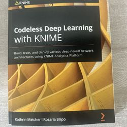 Codeless Deep Learning With Knime: Build, Train, And Deploy Various Deep Neural