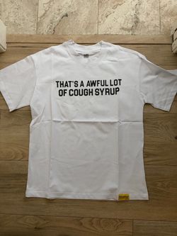 White that’s a awful lot of cough syrup tee