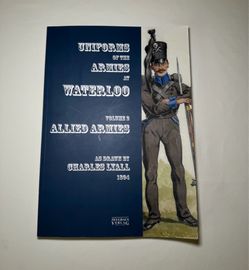Uniforms of the Armies at Waterloo Volume 2:Allied Armies by Charles Lyall
