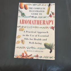 The Complete Illustrated Guide To Aromatherapy