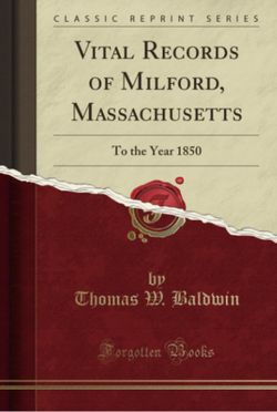 Vital Records of Milford, Massachusetts: To the Year 1850 (Classic Reprint)