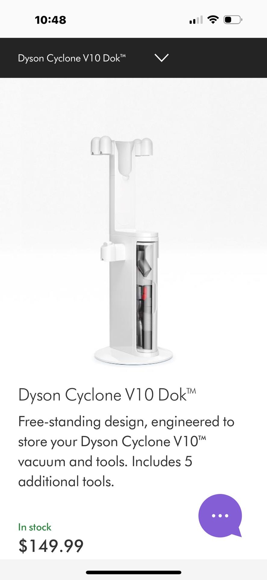 Dyson Cyclone V10 Dokâ„¢ Free-standing design, engineered to store your Dyson Cyclone V10â„¢ vacuum and tools. Includes 5 additional tools.