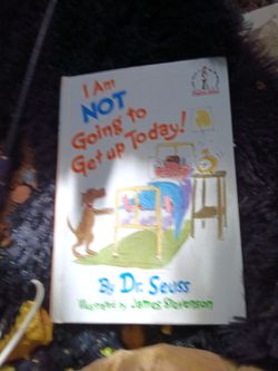 I am not going to get up today- dr. Suess