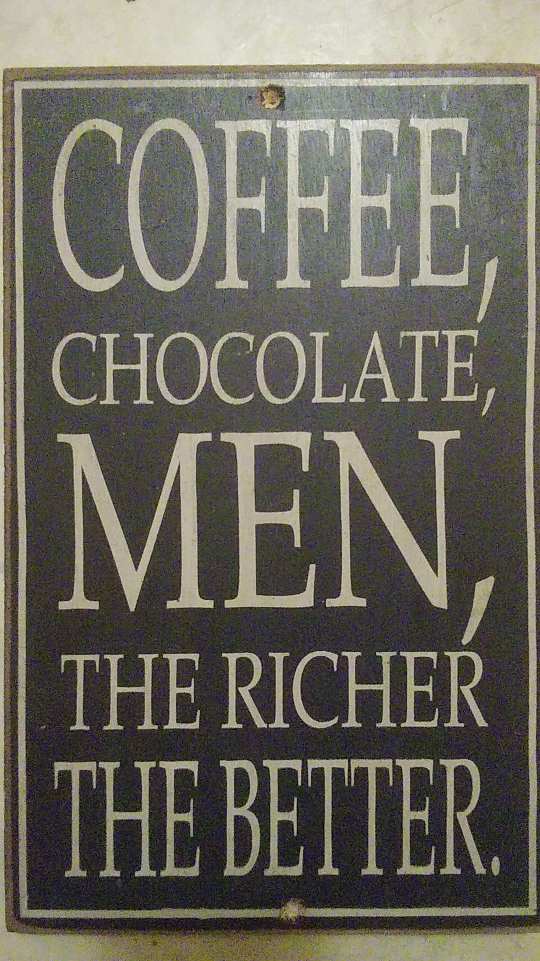 Humorous Wooden Sign- Coffee, Chocolate, Men, The Richer The Better