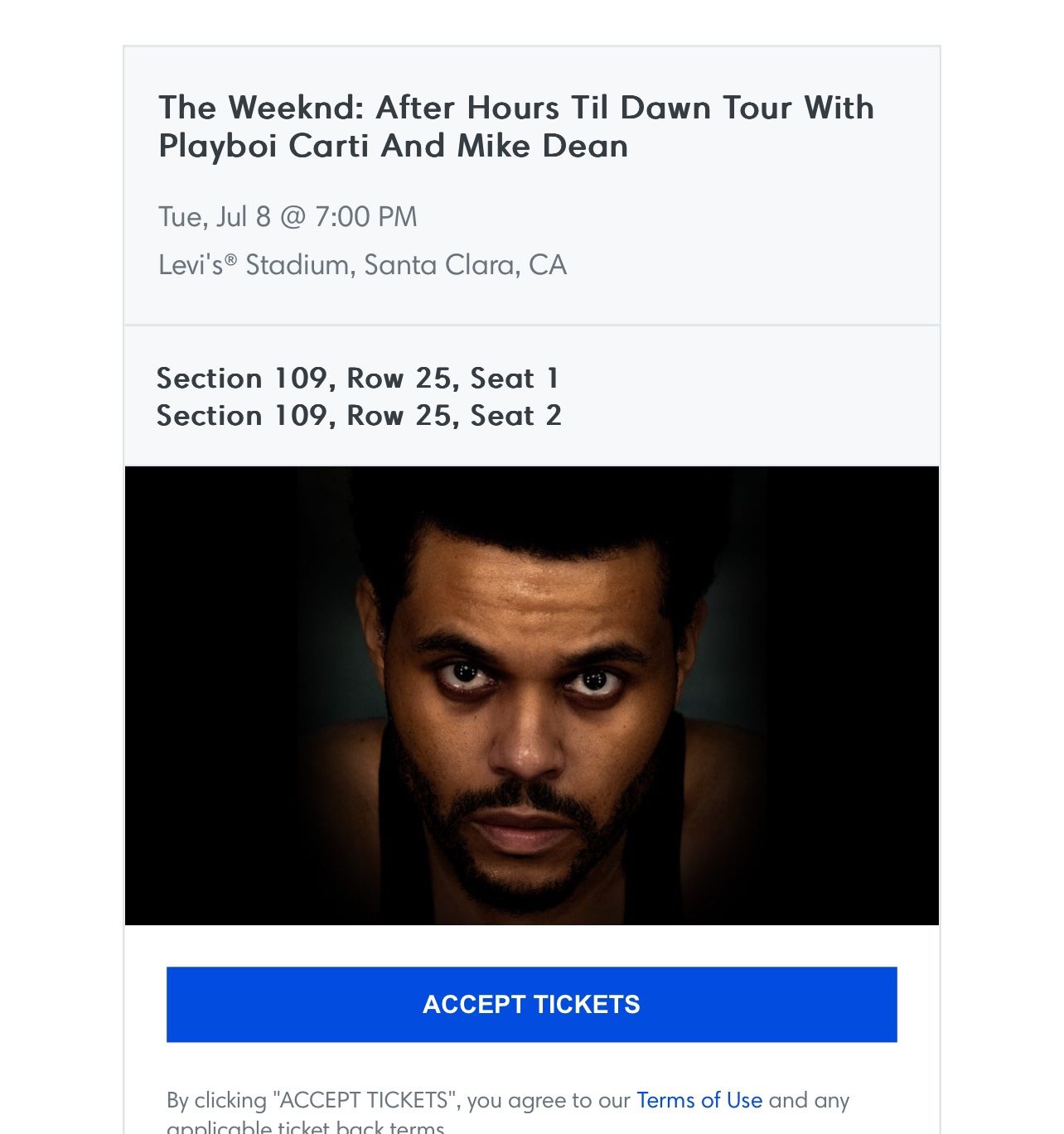 The Weeknd: After Hours Til Dawn Tour With Playboi Carti And Mike Dean Tue • Jul 08, 2025 • 7:00 PM - Levi's® Stadium 2 Tickets $300 Each