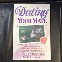 Dating Your Mate by Rick Bundschuh And Dave Gilbert