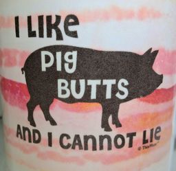 "I Like Pig Butts and I Cannot Lie" Mug