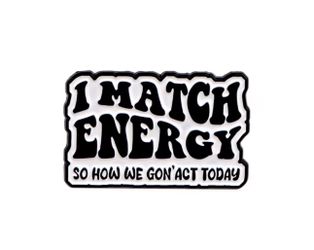 Brand New “I Match Energy” Enamel Pin