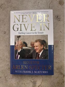 Arlen Specter Never Give In: Battling Cancer in the Senate HC DJ 1st 2008