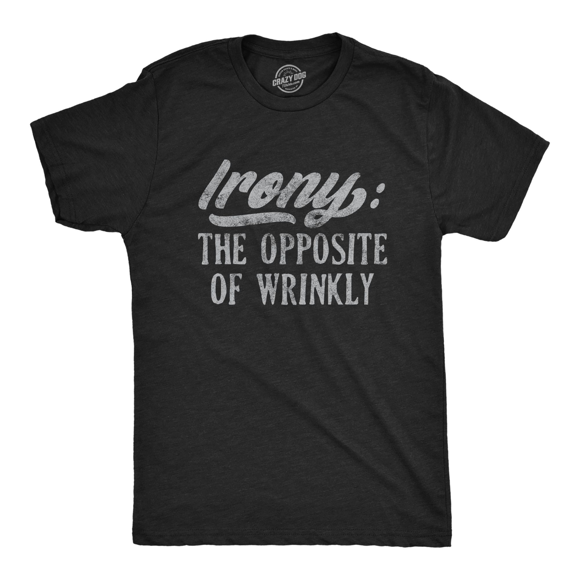 Mens Irony The Opposite Of Wrinkly Tshirt Funny Sarcastic Pun Novelty Tee (Heather Black) - 4XL