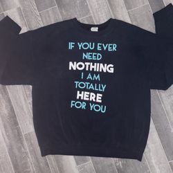 “If You Ever Need Nothing “ Funny Saying Sweatshirt Size XL