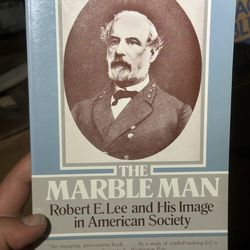The Marble Man: Robert E. Lee and His Image in American Society