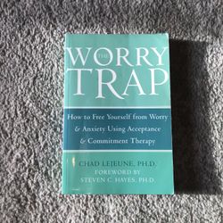 The Worry Trap: How to Free Yourself from Worry & Anxiety Using Acceptance & Commitment Therapy by Chad Lejeune (paperback) 