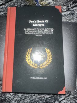 Fox's Book Of Martyrs: Or, A History Of The Lives, Sufferings, And Triumphant Deaths Of Many Of The Primitive As Well As Protestant Martyrs