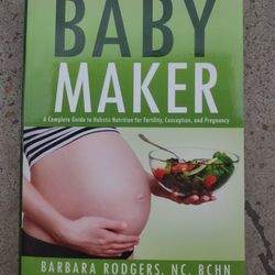 Baby Maker: A Complete Guide to Holistic Nutrition for Fertility, Conception, and Pregnancy
